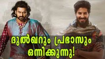 Dulquer  Salmaan and Prabhas Teaming Up Together