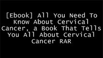 [S7fEe.!BEST] All You Need To Know About Cervical Cancer, a Book That Tells You All About Cervical Cancer by Prom Thompies  [T.X.T]