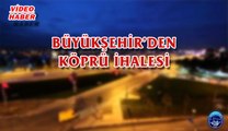 (9 Haziran 2017) Büyükşehir’den Köprü İhalesi