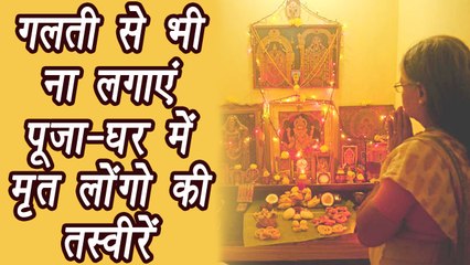 Puja Room: Don't place photos of DEAD Relatives, पूजा-घर में ना लगाएं मृत लोंगो की तस्‍वीरें|Boldsky