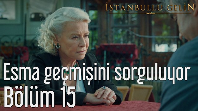 İstanbullu Gelin 15. Bölüm Esma Geçmişi Sorguluyor