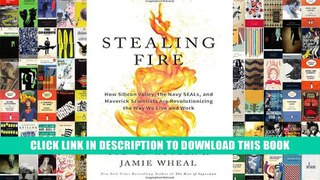 [PDF] Full Download Stealing Fire: How Silicon Valley, the Navy SEALs, and Maverick Scientists Are