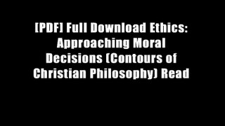 [PDF] Full Download Ethics: Approaching Moral Decisions (Contours of Christian Philosophy) Read