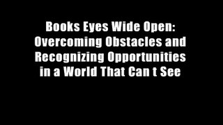 Books Eyes Wide Open: Overcoming Obstacles and Recognizing Opportunities in a World That Can t See