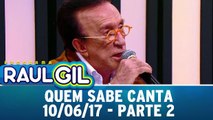 Quem Sabe Canta - Parte 2 - 10.06.17 | Programa Raul Gil