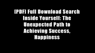 [PDF] Full Download Search Inside Yourself: The Unexpected Path to Achieving Success, Happiness