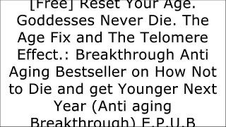 [k5MtB.BEST] Reset Your Age. Goddesses Never Die. The Age Fix and The Telomere Effect.: Breakthrough Anti Aging Bestseller on How Not to Die and get Younger Next Year (Anti aging Breakthrough) by Veronica Fairchild PorterDr. Elizabeth Blackburn [P.P.T]