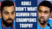 ICC Champions Trophy : Virat Kohli was not keen to have Ravichandran Ashwin in playing XI | Oneindia News