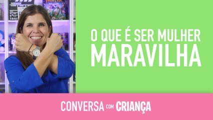 O que é ser Mulher Maravilha | Conversa com Criança