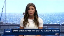 i24NEWS DESK | Qatar crisis: Israel may shut Al-Jazeera bureau | Tuesday, June 13th 2017