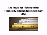 Life Insurance Plans Ideal for Financially Independent Retirement days