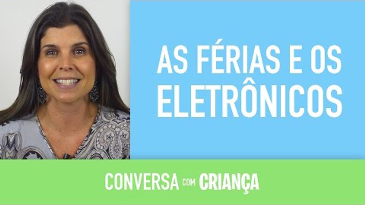 Férias e os Eletrônicos | Conversa com Criança