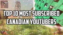 Top 10 Most Subscribed Canadian Youtubers