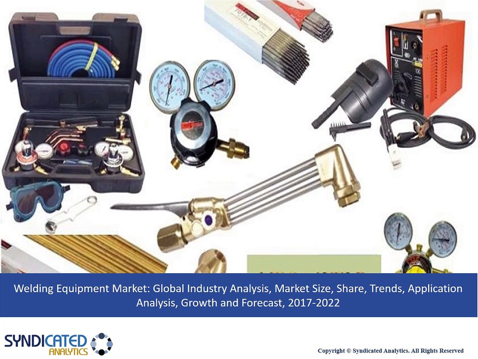 Welding Equipment Market Analysis, Market Size, Share, Trends, Application Analysis, Growth and Forecast, 2017 To 2022