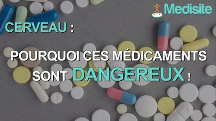 Cerveau : pourquoi ces médicaments sont-ils dangereux ?