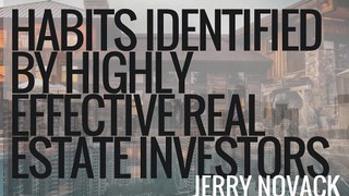 Habits Identified By Highly Effective Real Estate Investors | Jerry Novack