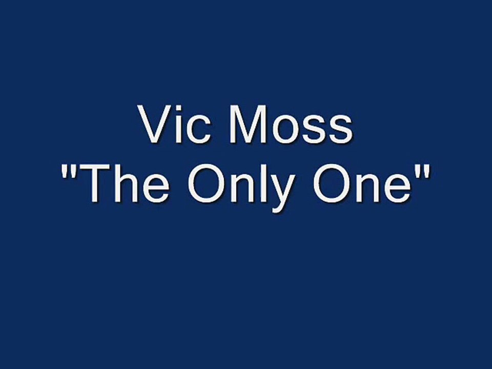 Music video for The Only One performed by VIC MOSS.