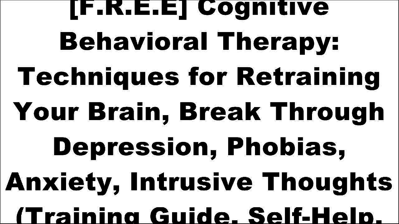 [eUEUu.R.E.A.D] Cognitive Behavioral Therapy: Techniques for Retraining Your Brain, Break Through Depression, Phobias, Anxiety, Intrusive Thoughts (Training Guide, Self-Help, Exercises) by Jack Oliver E.P.U.B