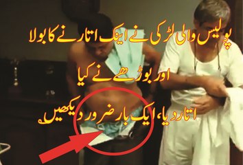 پولیس والی لڑکی نے اینک اتارنے کا بولا اور بوڑھے نے کیا اتاردیا