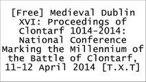 [JwUn4.!B.e.s.t] Medieval Dublin XVI: Proceedings of Clontarf 1014-2014: National Conference Marking the Millennium of the Battle of Clontarf, 11-12 April 2014 by Four Courts Press RAR
