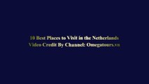 10 Best Places to Visit in Netherlands - Netherlands Tra