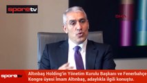 İmam Altınbaş'tan Fenerbahçe başkanlığıyla ilgili açıklama