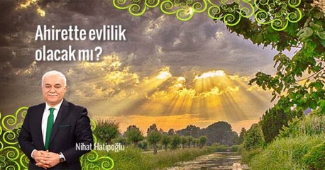 Ahirette Evlilik Olacak Mı? Nihat Hatipoğlu Cevapladı