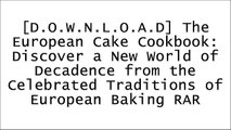 [AnhPU.R.e.a.d] The European Cake Cookbook: Discover a New World of Decadence from the Celebrated Traditions of European Baking by Tatyana Nesteruk TXT