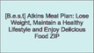 [j6Ffd.Ebook] Atkins Meal Plan: Lose Weight, Maintain a Healthy Lifestyle and Enjoy Delicious Food by Anna Parker P.P.T