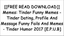 [nYW6L.[F.R.E.E] [R.E.A.D] [D.O.W.N.L.O.A.D]] Memes: Tinder Funny Memes - Tinder Dating, Profile And Message Funny Fails And Memes - Tinder Humor 2017 by Memes RAR