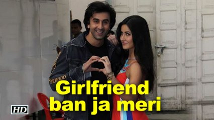 Hey Katrina, girlfriend ban ja meri: Ranbir Kapoor