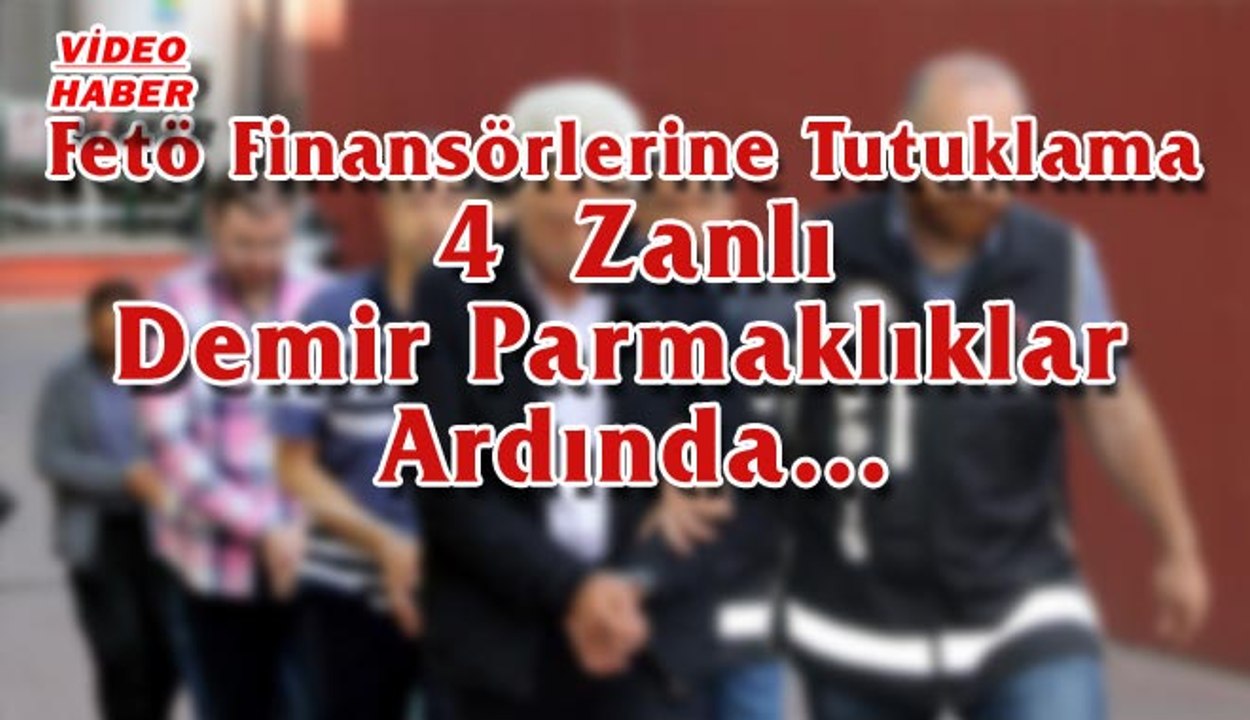 (17 Haziran 2017) Fetö  Finansörlerine  Tutuklama  4  Zanlı  Demir  Parmaklıklar Ardında…