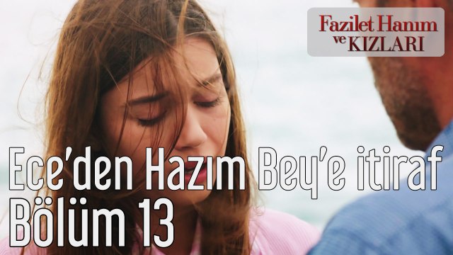 Fazilet Hanım ve Kızları 13. Bölüm Ece'den Hazım Bey'e İtiraf