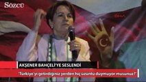 Akşener’den Bahçeli’ye: İçiniz sızlamıyor mu?