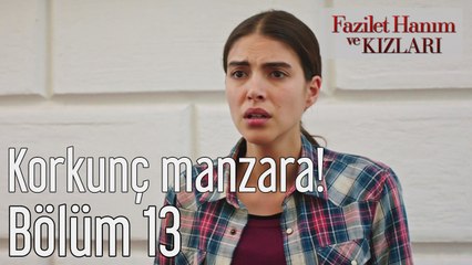 Fazilet Hanım ve Kızları 13. Bölüm Korkunç Manzara