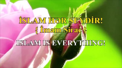 İSLAM HƏR ŞEYDİR! / ISLAM IS EVERYTHING! (İmam Sirac) FULL HD VIDEO.