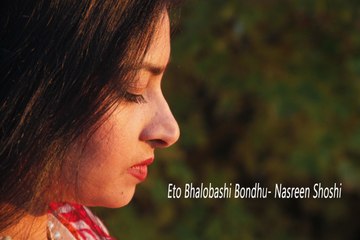 Eto Bhalobashi Bondhu -Nasreen Shoshi