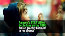 Amazon’s $13.4 billion bet to take on the $800 billion grocery business in the United