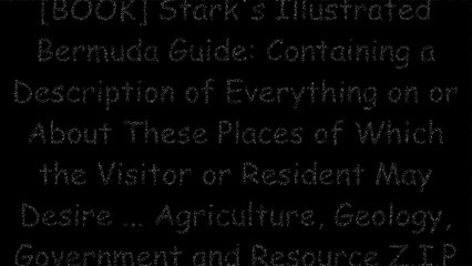 [s8gy9.E.b.o.o.k] Stark's Illustrated Bermuda Guide: Containing a Description of Everything on or About These Places of Which the Visitor or Resident May Desire ... Agriculture, Geology, Government and Resource by James H. Stark [T.X.T]