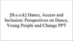 [K2Hpg.!B.E.S.T] Dance, Access and Inclusion: Perspectives on Dance, Young People and Change by Routledge [Z.I.P]