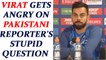 ICC Champions trophy : Virat Kohli gets angry at Pakistani reporter on weird question | Oneindia News