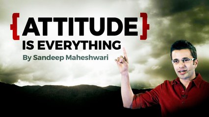 ATTITUDE is EVERYTHING - By Sandeep Maheshwari I H