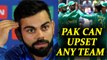 ICC Champions trophy : Virat Kohli says, Pakistan can upset any team | Oneindia News