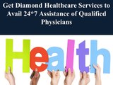 Get Diamond Healthcare Services to Avail 24*7 Assistance of Qualified Physicians