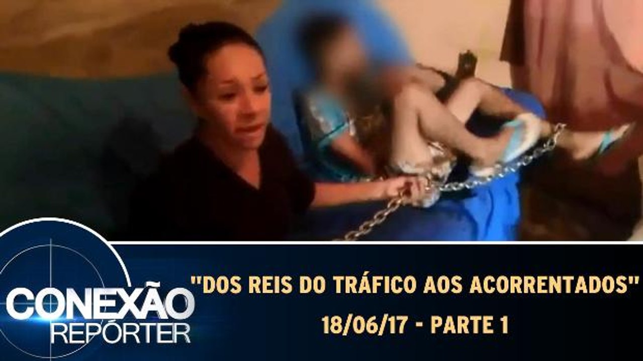 "Dos Reis do Tráfico aos Acorrentados" - 18.06.17 - Parte 1