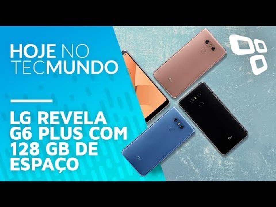 LG revela G6 Plus com 128 GB de espaço - Hoje no TecMundo