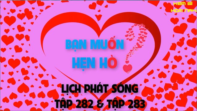 BẠN MUỐN HẸN HÒ TẬP 282 VÀ 283 |LICH PHAT SONG