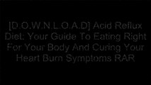 [C4xRC.Read] Acid Reflux Diet: Your Guide To Eating Right For Your Body And Curing Your Heart Burn Symptoms by Digital Superheroes DOC