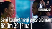 İçerde 39. Bölüm (Final) Seni Kaybetmeyi Göze Alamam