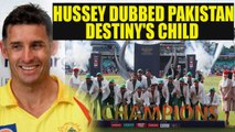 ICC Champions trophy: Michael Hussey dubbed Pakistan as destiny’s child | Oneindia news